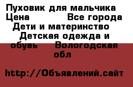 Пуховик для мальчика › Цена ­ 1 600 - Все города Дети и материнство » Детская одежда и обувь   . Вологодская обл.